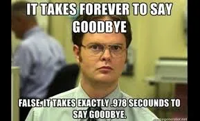 Dwight Schrute from The Office, text “It takes forever to say goodbye. False. It takes exactly .978 seconds to say goodbye.”