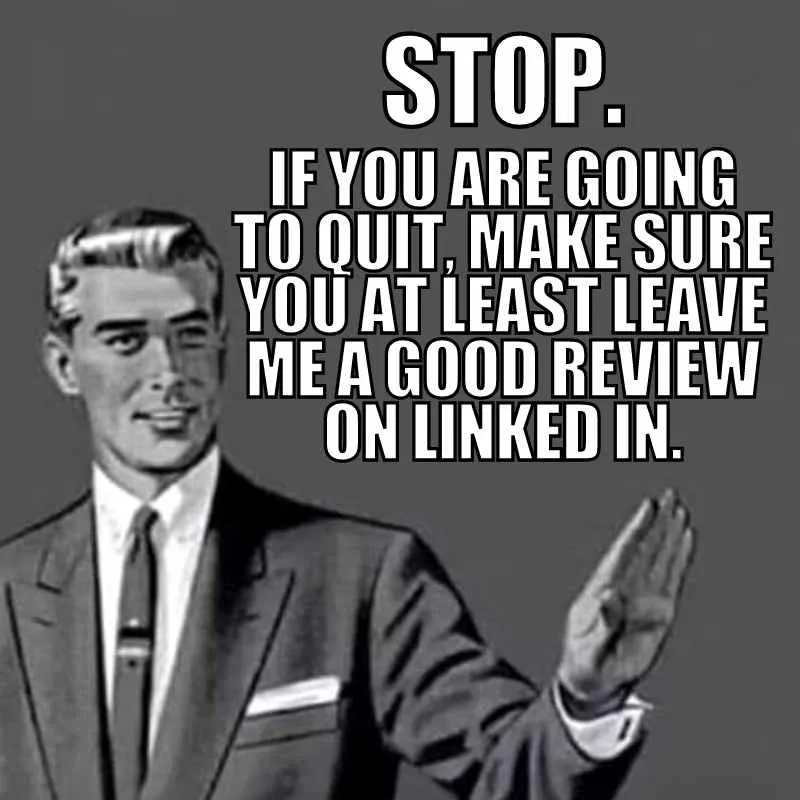 Retro “Stop” meme of a suited man raising his hand, text “If you are going to quit, make sure you at least leave me a good review on LinkedIn.”