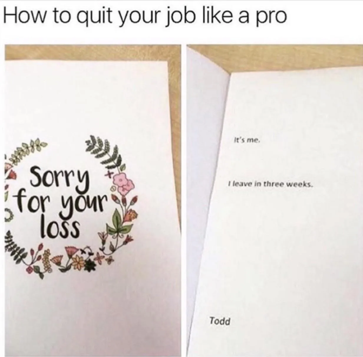 Meme “How to quit your job like a pro”: a floral “Sorry for your loss” card that inside reads “It’s me. I leave in three weeks. Todd”