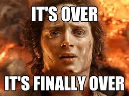 Frodo from Lord of the Rings against flames, text “It’s over, it’s finally over”
