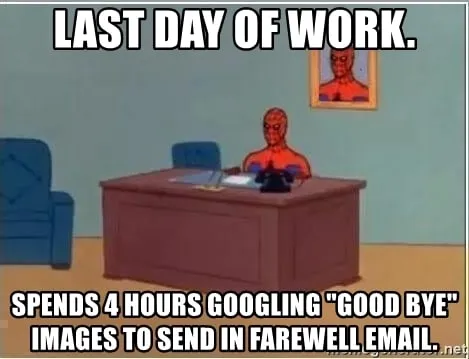 Spider-Man at a desk meme, text “Last day of work. Spends 4 hours googling ‘good bye’ images to send in farewell email.”