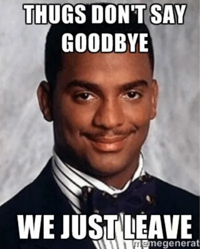 Meme: smug Carlton from Fresh Prince in a tuxedo, text “Thugs don’t say goodbye, we just leave”